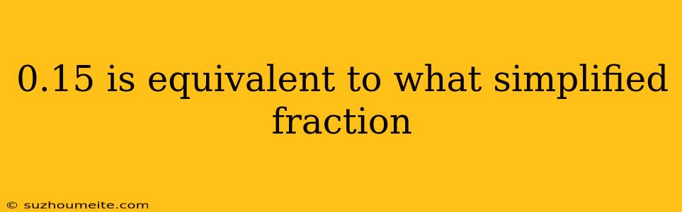 0.15 Is Equivalent To What Simplified Fraction