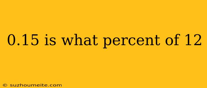 0.15 Is What Percent Of 12