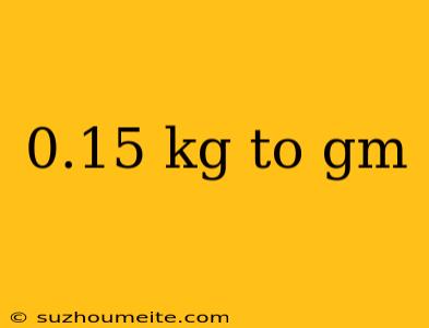 0.15 Kg To Gm