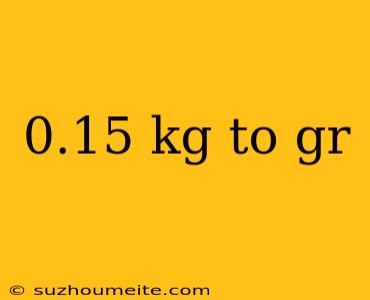 0.15 Kg To Gr