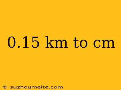 0.15 Km To Cm