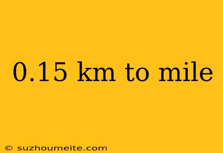 0.15 Km To Mile