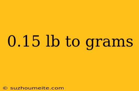 0.15 Lb To Grams