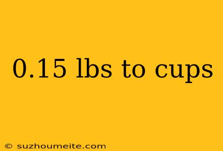 0.15 Lbs To Cups