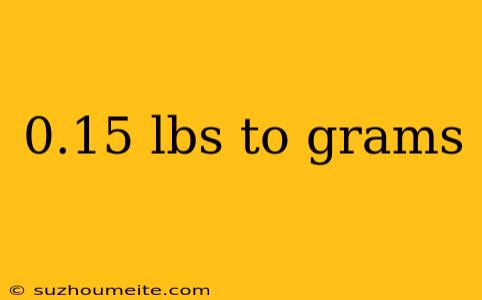 0.15 Lbs To Grams