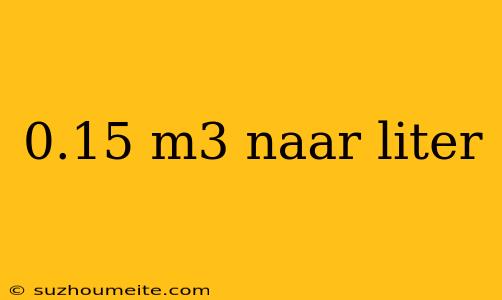 0.15 M3 Naar Liter