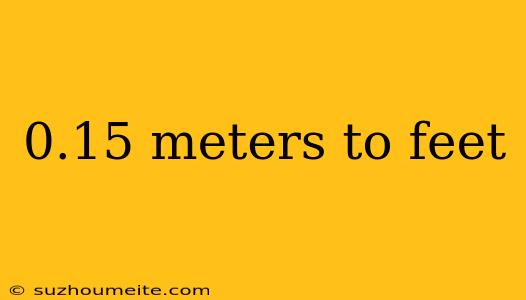 0.15 Meters To Feet