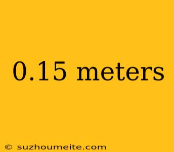 0.15 Meters