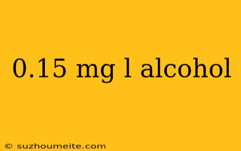 0.15 Mg L Alcohol