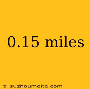 0.15 Miles