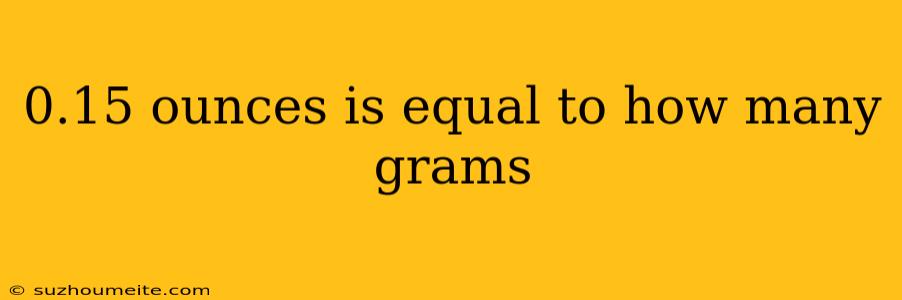 0.15 Ounces Is Equal To How Many Grams