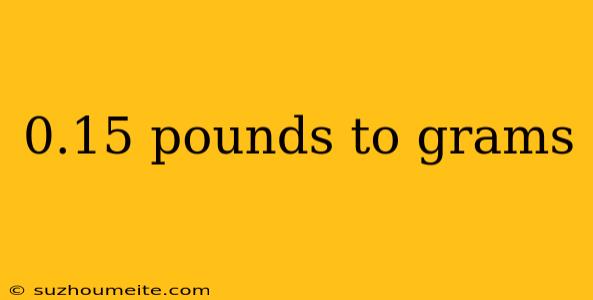 0.15 Pounds To Grams