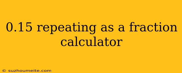 0.15 Repeating As A Fraction Calculator