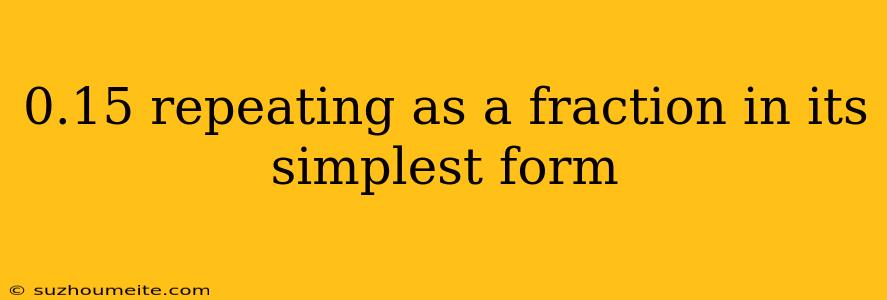 0.15 Repeating As A Fraction In Its Simplest Form