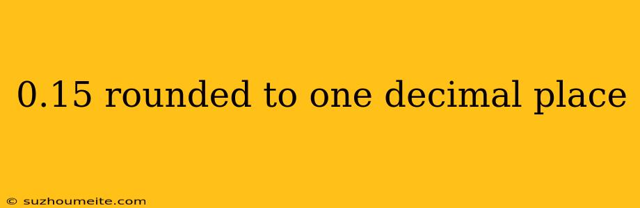 0.15 Rounded To One Decimal Place