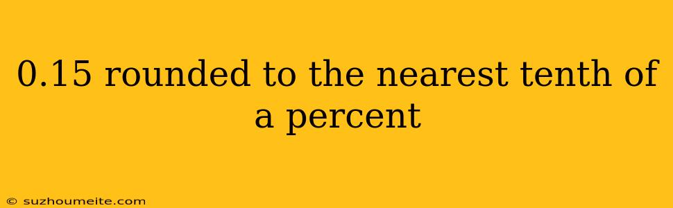 0.15 Rounded To The Nearest Tenth Of A Percent