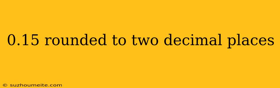 0.15 Rounded To Two Decimal Places