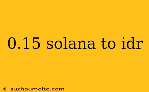 0.15 Solana To Idr