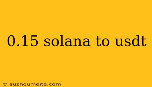 0.15 Solana To Usdt