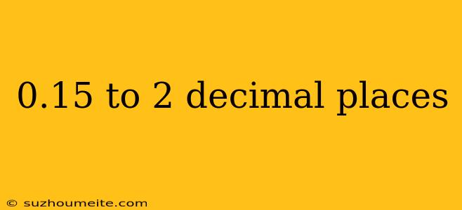 0.15 To 2 Decimal Places