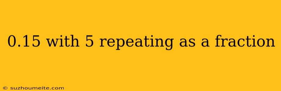 0.15 With 5 Repeating As A Fraction