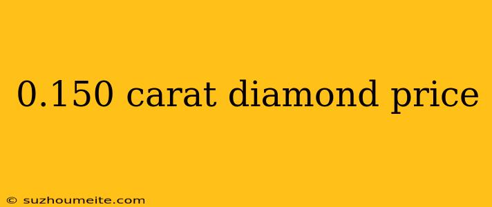 0.150 Carat Diamond Price