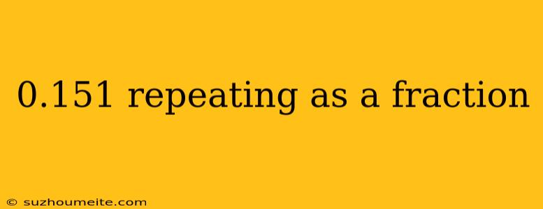 0.151 Repeating As A Fraction