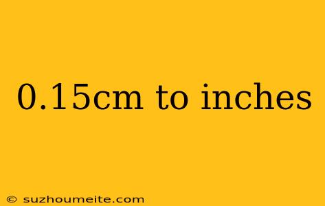 0.15cm To Inches