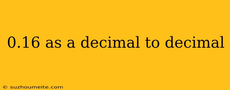 0.16 As A Decimal To Decimal