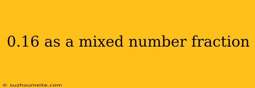 0.16 As A Mixed Number Fraction