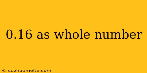 0.16 As Whole Number