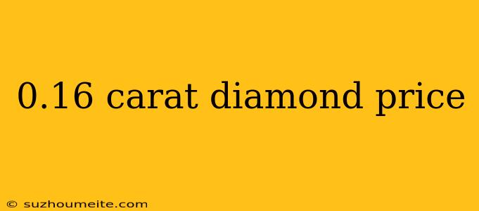 0.16 Carat Diamond Price