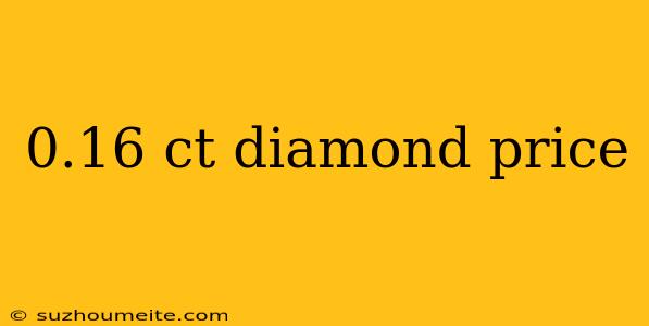 0.16 Ct Diamond Price