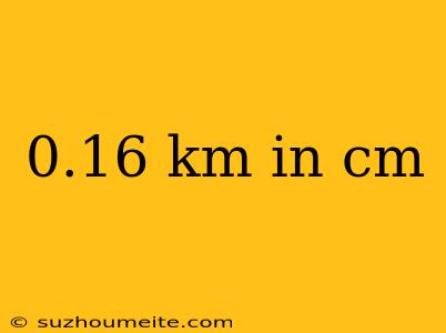 0.16 Km In Cm