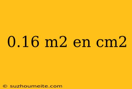 0.16 M2 En Cm2