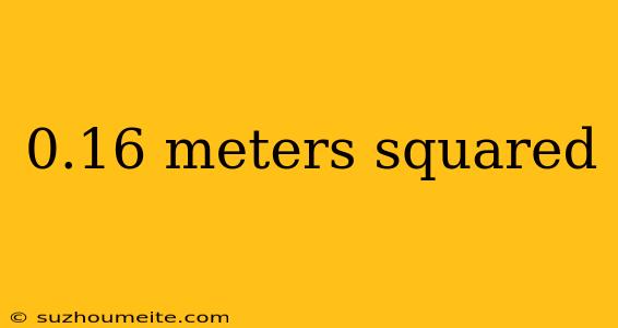 0.16 Meters Squared