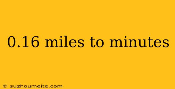 0.16 Miles To Minutes