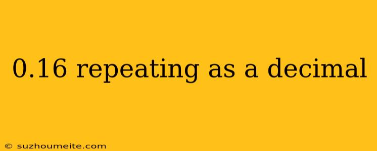 0.16 Repeating As A Decimal