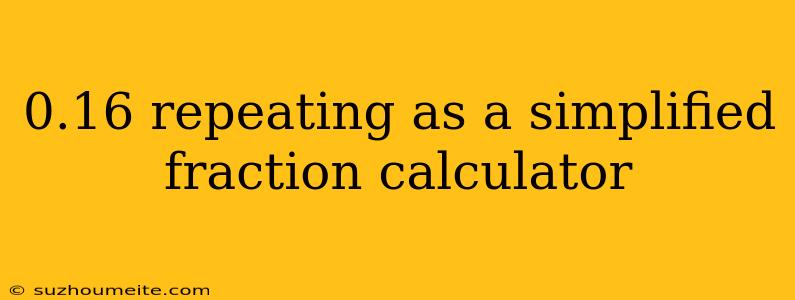 0.16 Repeating As A Simplified Fraction Calculator