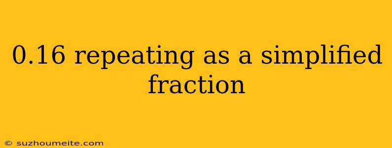 0.16 Repeating As A Simplified Fraction