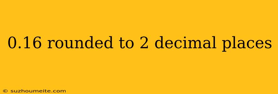 0.16 Rounded To 2 Decimal Places