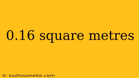 0.16 Square Metres