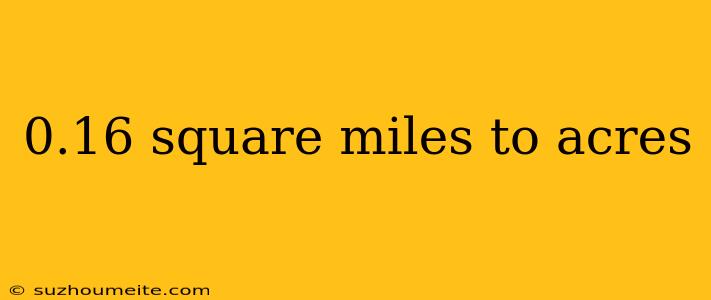 0.16 Square Miles To Acres