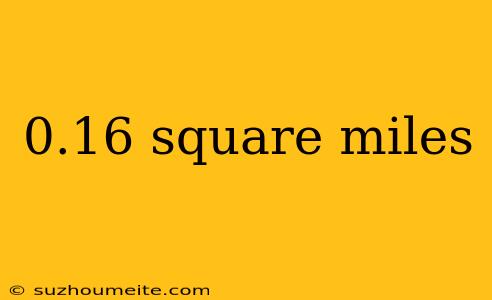 0.16 Square Miles