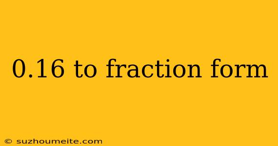 0.16 To Fraction Form