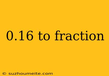 0.16 To Fraction