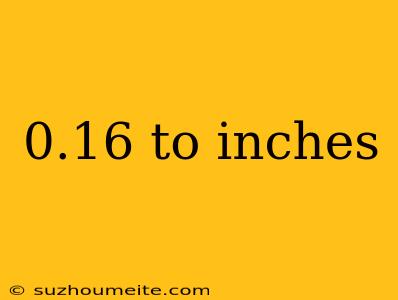 0.16 To Inches