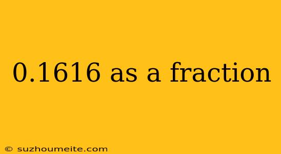 0.1616 As A Fraction