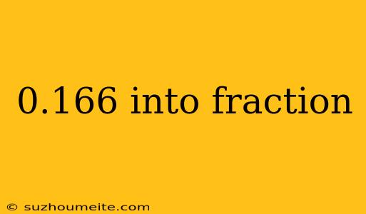 0.166 Into Fraction