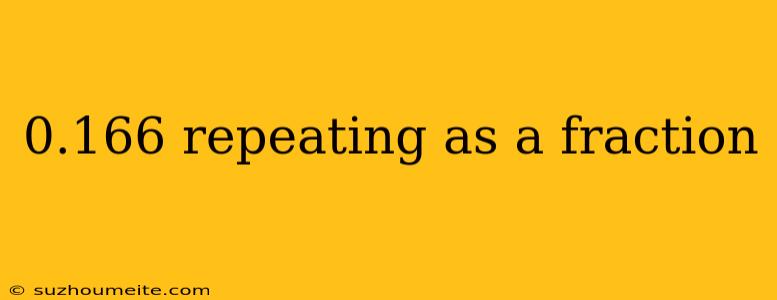 0.166 Repeating As A Fraction